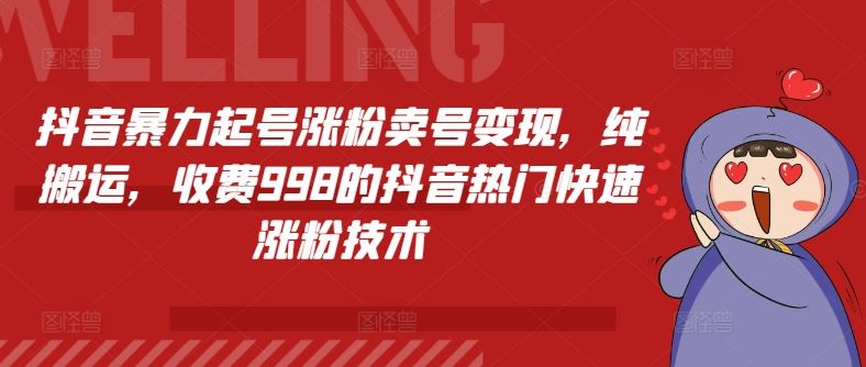 抖音暴力起号涨粉卖号变现，纯搬运，收费998的抖音热门快速涨粉技术-云库资源