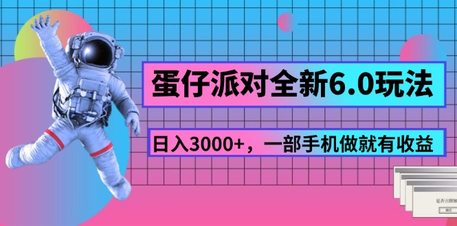 （11660期）蛋仔派对全新6.0玩法，，日入3000+，一部手机做就有收益-云库资源