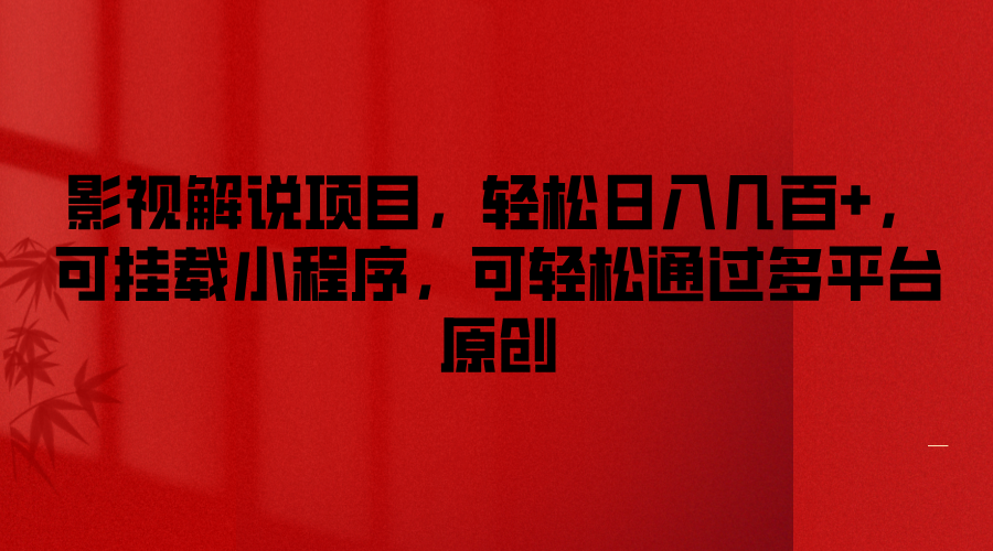 影视解说项目，轻松日入几百+，可挂载小程序，可轻松通过多平台原创-云库资源