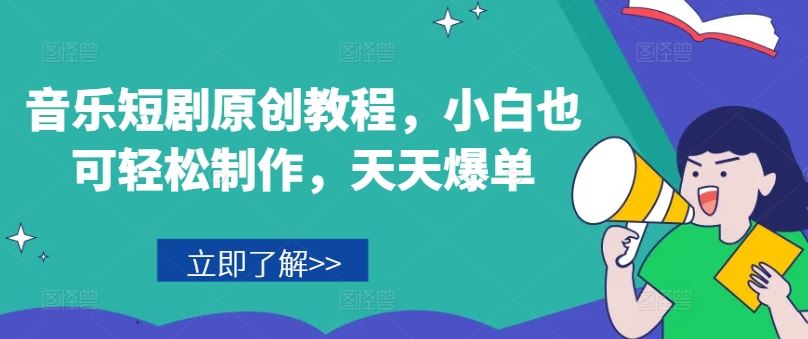 音乐短剧原创教程，小白也可轻松制作，天天爆单-云库资源