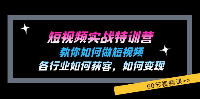 （11729期）短视频实战特训营：教你如何做短视频，各行业如何获客，如何变现 (60节)-云库资源