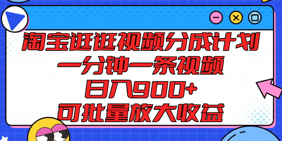 淘宝逛逛视频分成计划，一分钟一条视频， 日入900+，可批量放大收益-云库资源