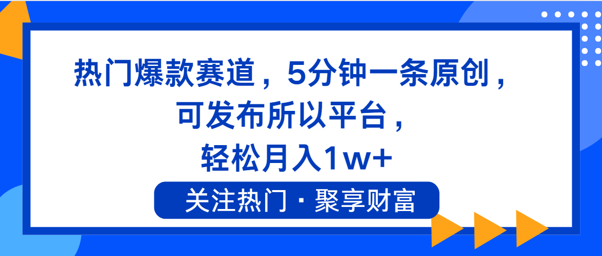 （11810期）热门爆款赛道，5分钟一条原创，可发布所以平台， 轻松月入1w+-云库资源