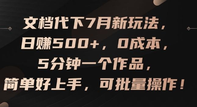 文档代下7月新玩法，日赚500+，0成本，5分钟一个作品，简单好上手，可批量操作【揭秘】-云库资源