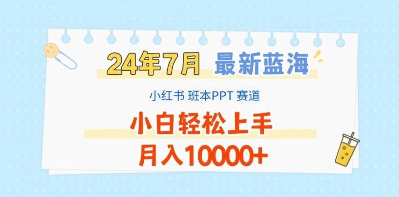 2024年7月最新蓝海赛道，小红书班本PPT项目，小白轻松上手，月入1W+【揭秘】-云库资源