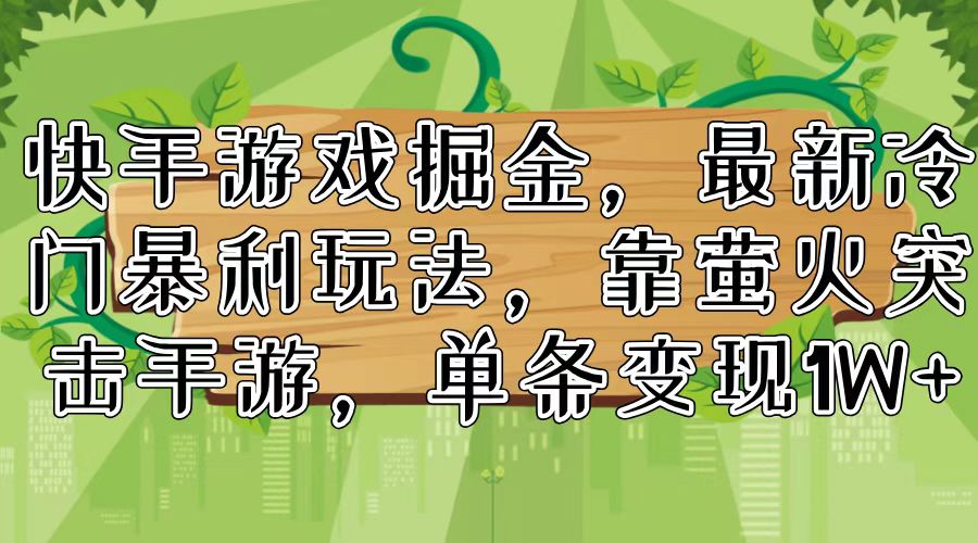 （11851期）快手游戏掘金，最新冷门暴利玩法，靠萤火突击手游，单条变现1W+-云库资源