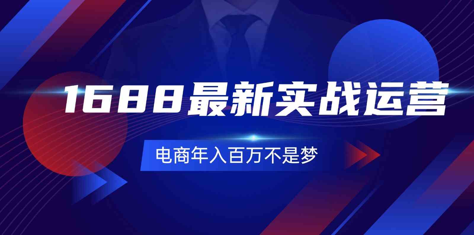 1688最新实战运营，0基础学会1688实战运营，电商年入百万不是梦（131节）-云库资源