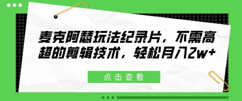 麦克阿瑟玩法纪录片，不需高超的剪辑技术，轻松月入2w+【揭秘】-云库资源