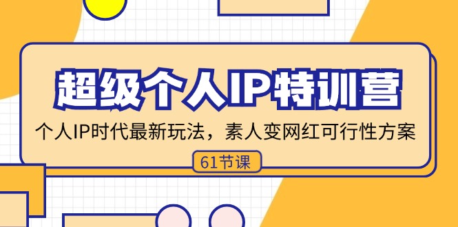 （11877期）超级个人IP特训营，个人IP时代才最新玩法，素人变网红可行性方案 (61节)-云库资源