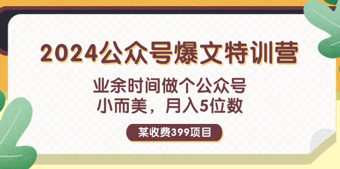 （11893期）某收费399元-2024公众号爆文特训营：业余时间做个公众号 小而美 月入5位数-云库资源