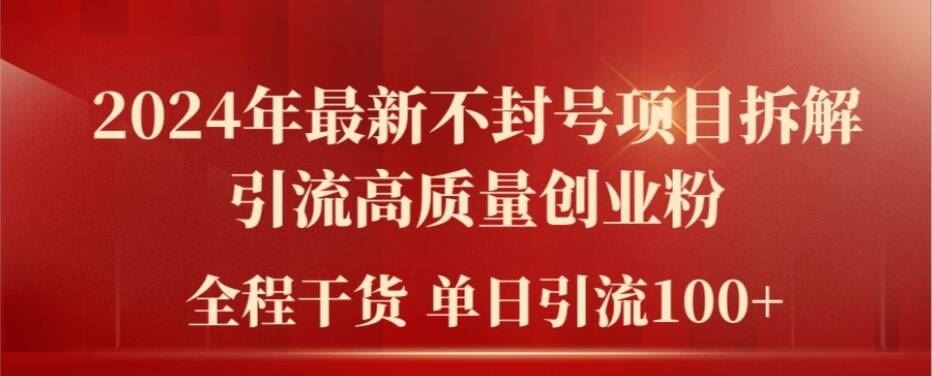 2024年最新不封号项目拆解引流高质量创业粉，全程干货单日轻松引流100+【揭秘】-云库资源