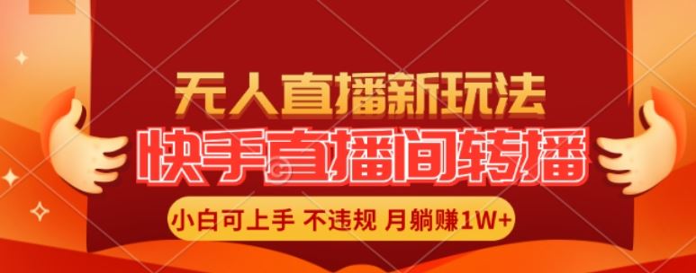 快手直播间全自动转播玩法，全人工无需干预，小白月入1W+轻松实现【揭秘】-云库资源