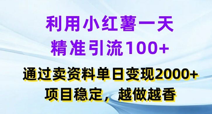 利用小红书一天精准引流100+，通过卖项目单日变现2k+，项目稳定，越做越香【揭秘】-云库资源