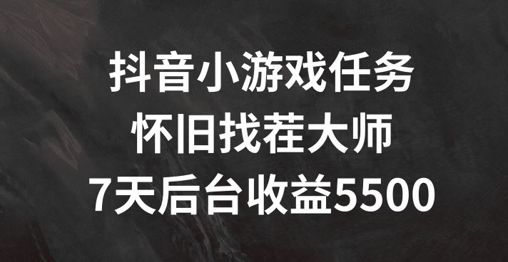 抖音小游戏任务，怀旧找茬，7天收入5500+【揭秘】-云库资源