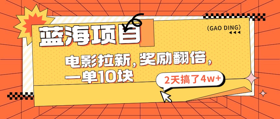 （11930期）蓝海项目，电影拉新，奖励翻倍，一单10元，2天搞了4w+-云库资源