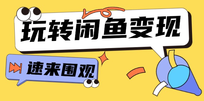 （11933期）从0到1系统玩转闲鱼变现，教你核心选品思维，提升产品曝光及转化率-15节-云库资源