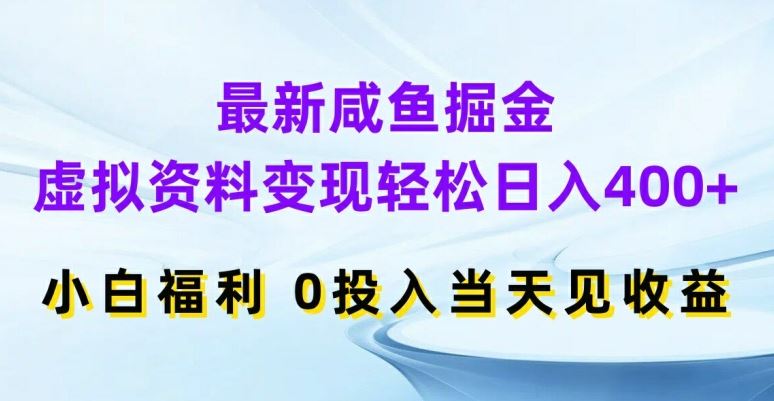 最新咸鱼掘金，虚拟资料变现，轻松日入400+，小白福利，0投入当天见收益【揭秘】-云库资源