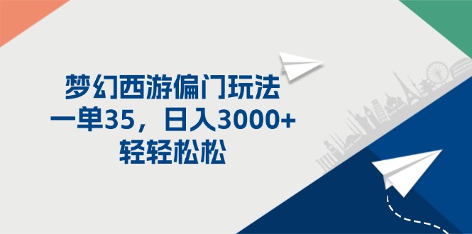 （11944期）梦幻西游偏门玩法，一单35，日入3000+轻轻松松-云库资源