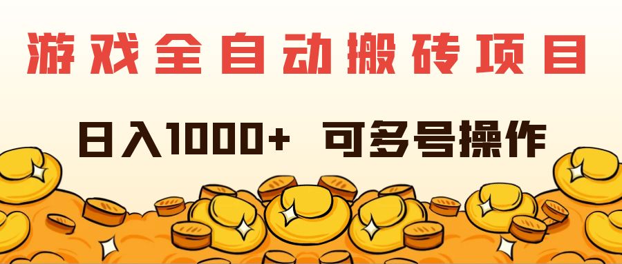 （11956期）游戏全自动搬砖项目，日入1000+ 可多号操作-云库资源
