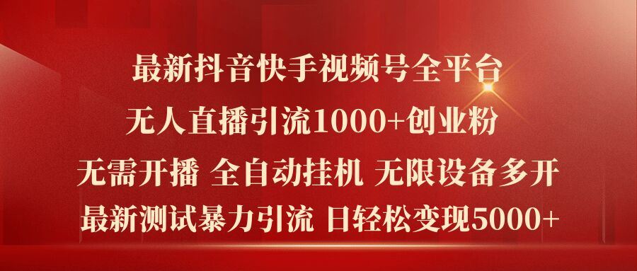 最新抖音快手视频号全平台无人直播引流1000+精准创业粉，日轻松变现5k+【揭秘】-云库资源