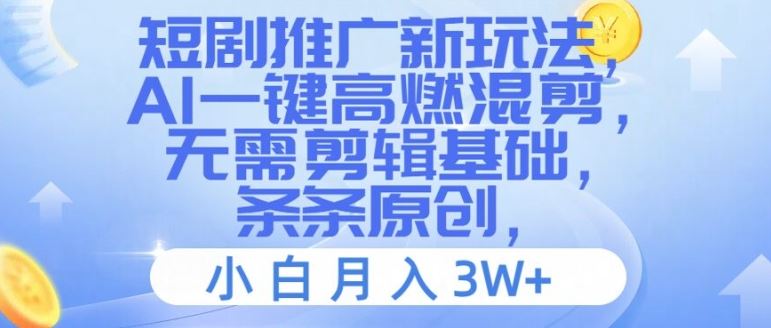 短剧推广新玩法，AI一键高燃混剪，无需剪辑基础，条条原创，小白月入3W+【揭秘】-云库资源
