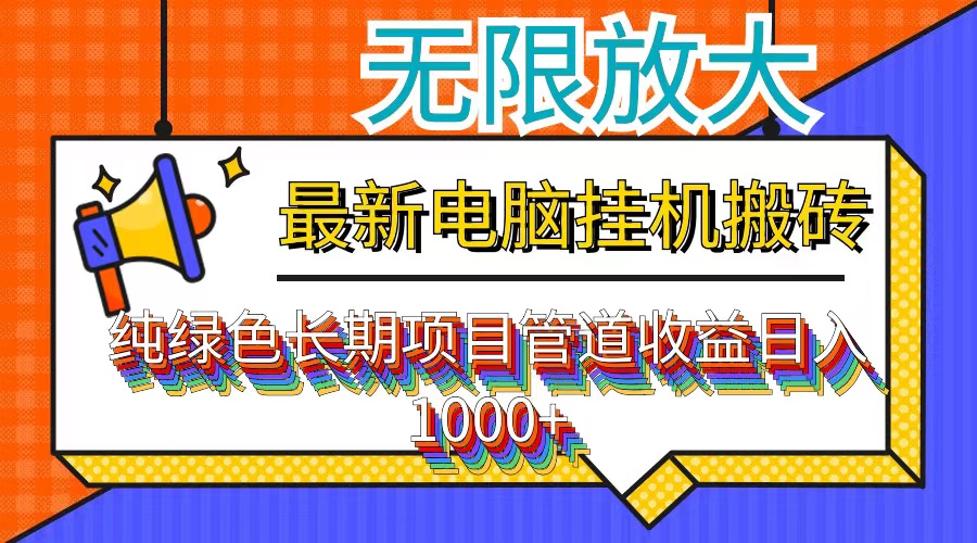 （12004期）最新电脑挂机搬砖，纯绿色长期稳定项目，带管道收益轻松日入1000+-云库资源