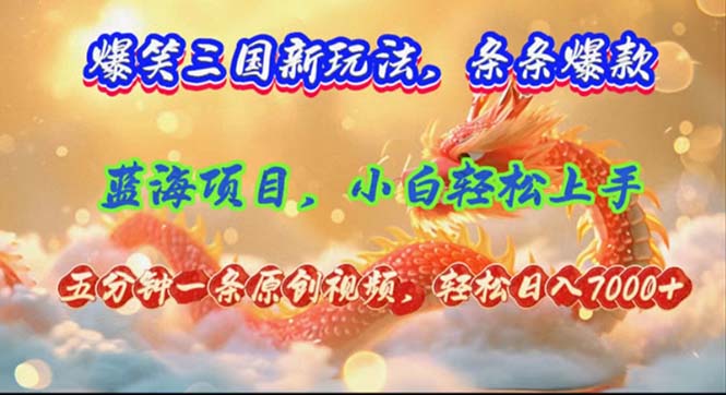 （12014期）爆笑三国新玩法每条都爆，视频收益 7000+，5 分钟原创，多种变现爽歪歪-云库资源