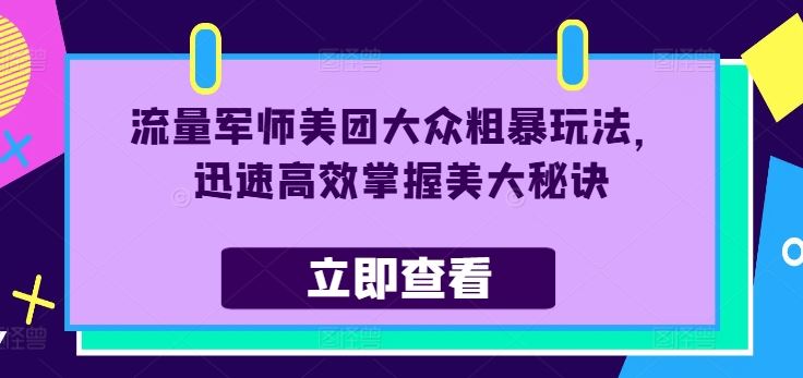 流量军师美团大众粗暴玩法，迅速高效掌握美大秘诀-云库资源