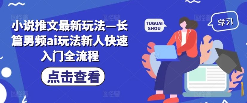小说推文最新玩法—长篇男频ai玩法新人快速入门全流程-云库资源