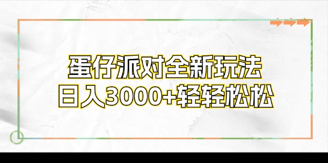 （12048期）蛋仔派对全新玩法，日入3000+轻轻松松-云库资源