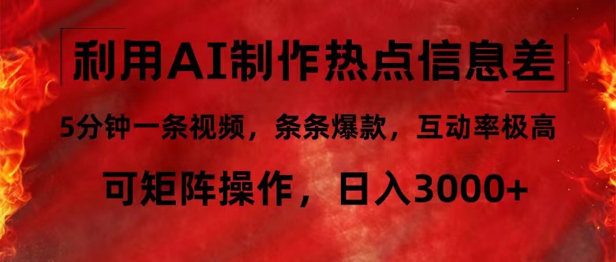 （12057期）利用AI制作热点信息差，5分钟一条视频，条条爆款，互动率极高，可矩阵…-云库资源
