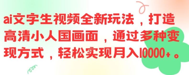 ai文字生视频全新玩法，打造高清小人国画面，通过多种变现方式，轻松实现月入1W+【揭秘】-云库资源