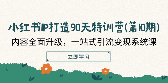 （12080期）小红书-IP打造90天特训营(第10期)：内容全面升级，一站式引流变现系统课-云库资源