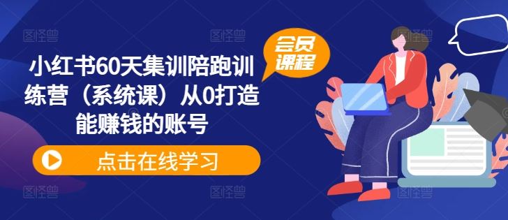 小红书60天集训陪跑训练营（系统课）从0打造能赚钱的账号-云库资源