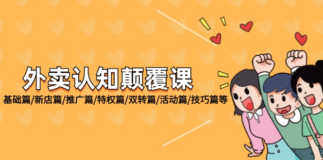 （12096期）外卖 认知颠覆课：基础篇/新店篇/推广篇/特权篇/双转篇/活动篇/技巧篇等-云库资源