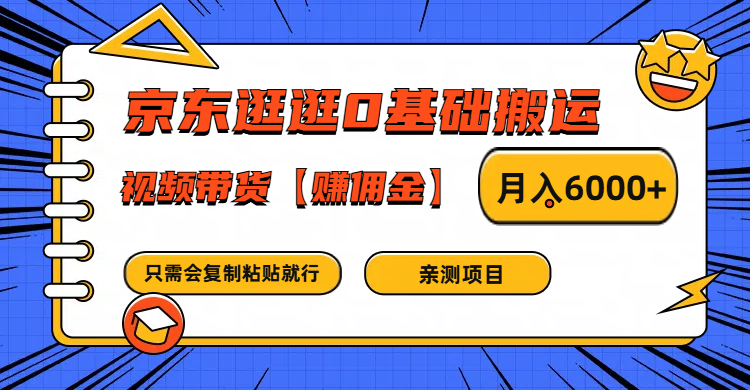 京东逛逛0基础搬运、视频带货赚佣金月入6000+ 只需要会复制粘贴就行-云库资源