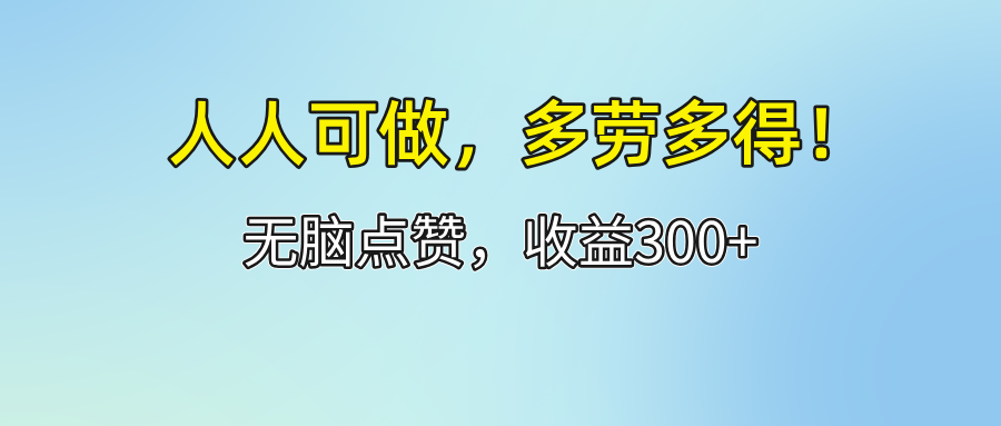 （12126期）人人可做！轻松点赞，收益300+，多劳多得！-云库资源