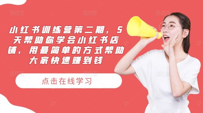 小红书训练营第二期，5天帮助你学会小红书店铺，用最简单的方式帮助大家快速赚到钱-云库资源