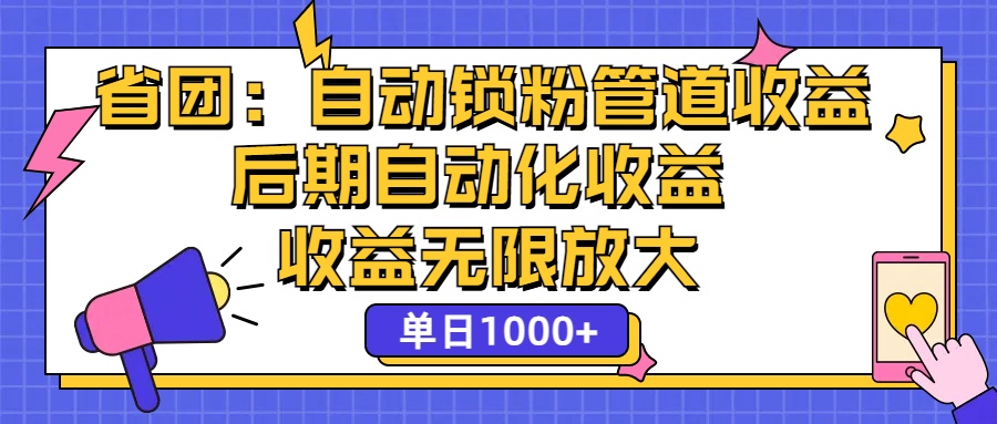 （12135期）省团：一键锁粉，管道式收益，后期被动收益，收益无限放大，单日1000+-云库资源