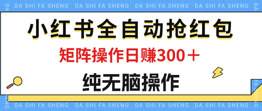 （12151期）最新小红书全自动抢红包，单号一天50＋  矩阵操作日入300＋，纯无脑操作-云库资源