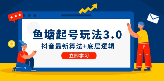 （12169期）鱼塘起号玩法（8月14更新）抖音最新算法+底层逻辑，可以直接实操-云库资源