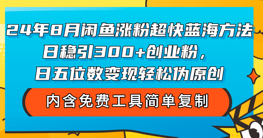 （12176期）24年8月闲鱼涨粉超快蓝海方法！日稳引300+创业粉，日五位数变现，轻松…-云库资源