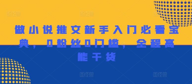 做小说推文新手入门必看宝典，0粉丝0门槛，全程高能干货-云库资源