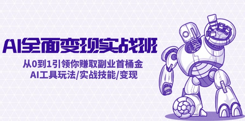 AI全面变现实操班：从0到1引领你赚取副业首桶金 AI工具玩法/实战技能/变现-云库资源