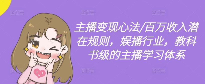 主播变现心法/百万收入潜在规则，娱播行业，教科书级的主播学习体系-云库资源