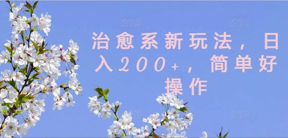 治愈系新玩法，日入200+，简单好操作【揭秘】-云库资源
