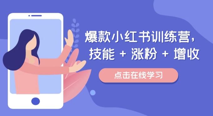 爆款小红书训练营，技能 + 涨粉 + 增收，用好小红书，做你喜欢又擅长的事，涨粉又赚钱-云库资源