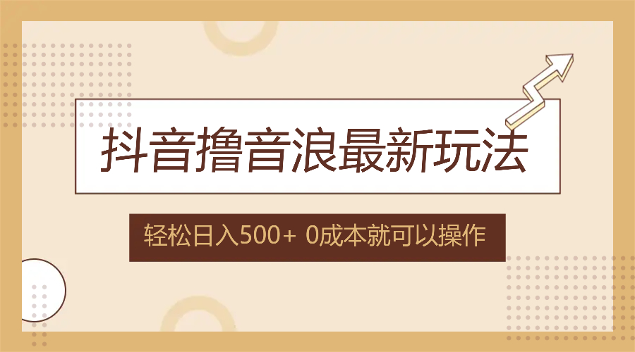 （12217期）抖音撸音浪最新玩法，不需要露脸，小白轻松上手，0成本就可操作，日入500+-云库资源
