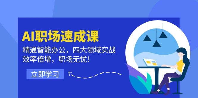 （12247期）AI职场速成课：精通智能办公，四大领域实战，效率倍增，职场无忧！-云库资源