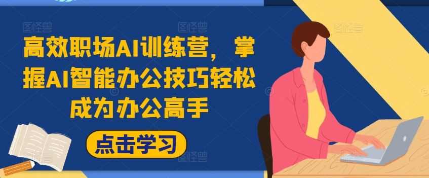 高效职场AI训练营，掌握AI智能办公技巧轻松成为办公高手，提升工作效率!-云库资源